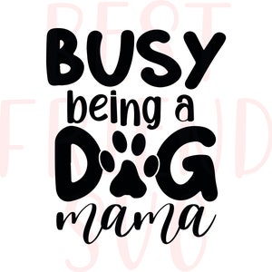 Busy being a dog mama SVG, eps, dxf, png Cut File for Cricut and Silhouette, Dog Mom SVG, Love Dogs SVG, dog lovers