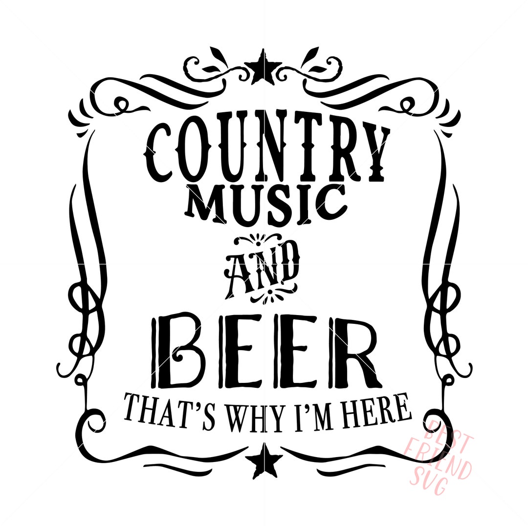 Country Music and Beer That's Why I'm Here SVG for Rustic Sign and
