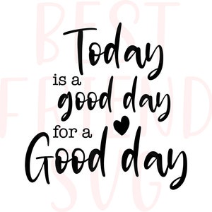 Today Is A Good Day For A Good Day SVG, Home Decor SVG for Cricut and Silhouette, Farmhouse svg, Home svg, dxf, eps, png instant download