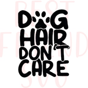 Dog Hair Don&#39;t care SVG, eps, dxf, png Cut File for Cricut and Silhouette, Dog Mom SVG, Love Dogs SVG, dog shirt