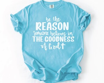 Comfort Colors® Tshirt, Be The Reason Someone Believes in the Goodness of God, Bible Verse Shirt, Christian Shirt, Religious Shirt