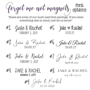 May include: Nine different font pairings for "forget me not" magnets, with the names "Jake & Rachel" and various dates.  The font styles range from cursive to block letters.
