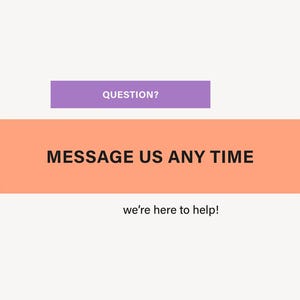 May include: Image with text: "QUESTION?" in a purple rectangle, and "MESSAGE US ANY TIME" in an orange rectangle. Below, smaller text reads "we're here to help!" on a cream background.