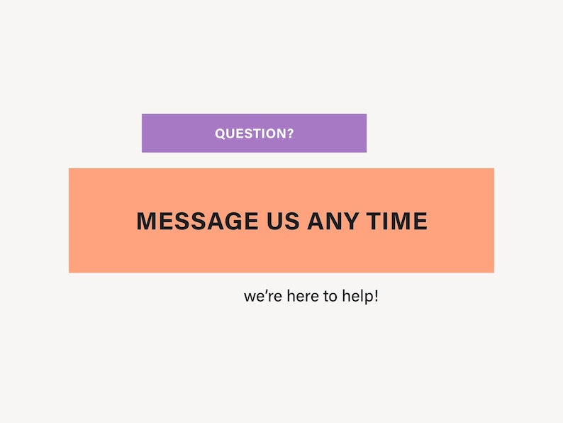 May include: Image with text: "QUESTION?" in a purple rectangle, and "MESSAGE US ANY TIME" in an orange rectangle. Below, smaller text reads "we're here to help!" on a cream background.