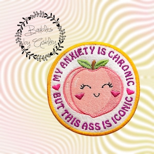 May include: Embroidered patch with a peach design and the text "MY ANXIETY IS CHRONIC BUT THIS ASS IS ICONIC." The patch has a yellow border and a pink peach with a smiling face and heart-shaped blush.