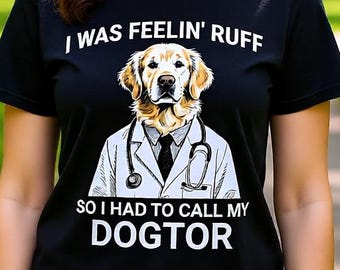 I Was Feelin' Ruff Dogtor T-Shirt | Golden Retriever Mom, Dad, Owner Gifts