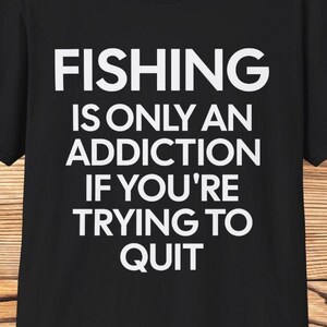 funny fishing t shirt, fisherman tshirt, fishing shirts, gift for fisherman, fisherman gifts, fishing gifts, fishing addiction, funny tshirt