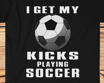 funny soccer shirt, mens soccer tshirt, women soccer t-shirt, get my kicks, soccer player shirt, boys soccer gift, girls soccer gift, soccer
