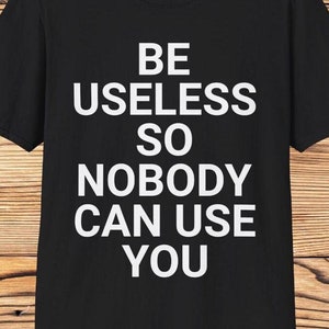 funny friend shirt, funny co worker gift, novelty tshirt, sarcastic sayings t shirt, be useless, funny relative tee, funny employee gifts