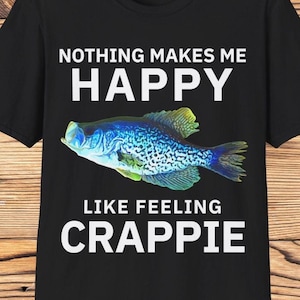 crappie fishing gift, crappie fishing shirt, crappie fisherman gift, crappie fisherman shirt, happy crappie, funny crappie shirt, crappie t