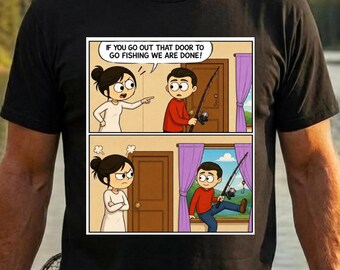 Funny Men's Fishing Shirt, If You Go Out That Door To Go Fishing We Are Done T-Shirt, Fisherman Gifts
