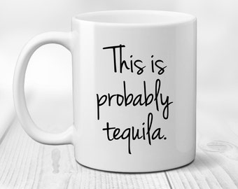 Probably Tequila Coffee Mug - Funny Mug - Unique Coffee Mug