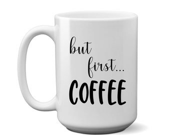 But First Coffee Mug - Statement Mug - Funny Cup - Coworker Coffee Lover Gift - Gifts for Her - Birthday Gift