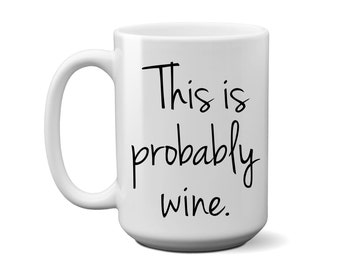 Probably Wine Coffee Mug - Funny Mug - Unique Coffee Mug