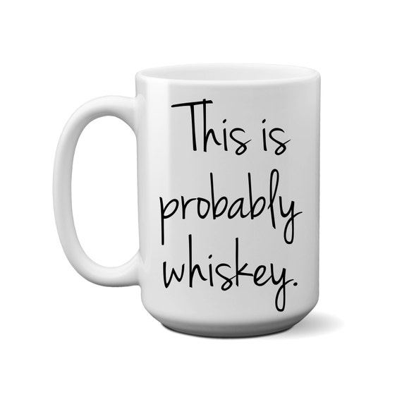 This is Probably Whiskey Coffee Mug Funny Mug Unique Coffee Mug