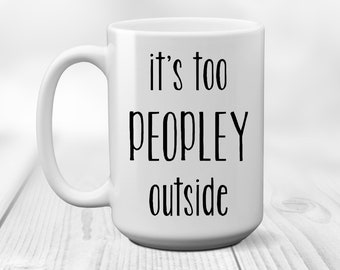 It's Too Peopley Outside Introvert Coworker Gift, Coffee Mug Two Sizes