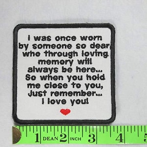 May include: A white fabric patch with black embroidered text that reads "I was once worn by someone so dear who through loving memory will always be here... So when you hold me close to you, Just remember... I love you!"  A small red heart is embroidered below the text.