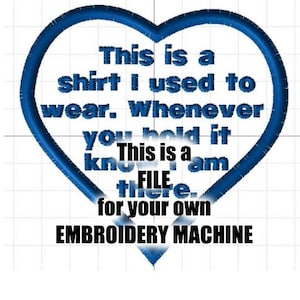 May include: Blue heart-shaped embroidery design with the text "This is a shirt I used to wear. Whenever you hold it know This is a FILE there. for your own EMBROIDERY MACHINE"