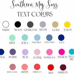 May include: A color chart titled "Southern My Sass" displays a variety of text colors. The chart includes circles of colors such as white, black, charcoal, silver, gold, lemon, mint, aqua, pale blue, steel blue, navy, royal, purple, lilac, lt pink, bubblegum, passion, island blue, rose gold, melon, hibiscus, red, and maroon.