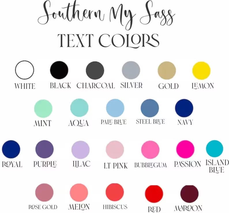 May include: A color chart titled "Southern My Sass" displays a variety of text colors. The chart includes circles of colors such as white, black, charcoal, silver, gold, lemon, mint, aqua, pale blue, steel blue, navy, royal, purple, lilac, lt pink, bubblegum, passion, island blue, rose gold, melon, hibiscus, red, and maroon.