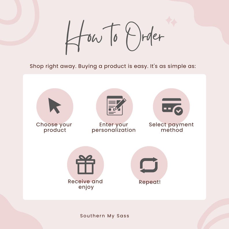 May include: A pink graphic with the text "How to Order" and instructions: Choose your product, Enter your personalization, Select payment method, Receive and enjoy, and Repeat! The brand name "Southern My Sass" is at the bottom.