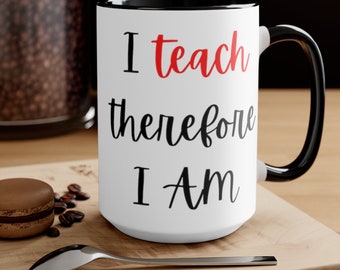 Teacher Accent Mug, I Teach Therefore I Am, Teacher Coffee Mug, Best Teacher Gift