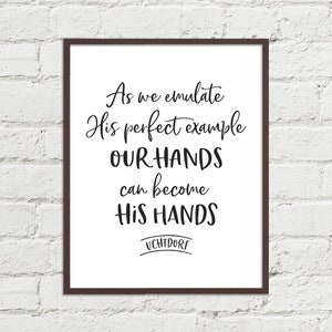 Puede incluir: Impresión tipográfica en blanco y negro con la cita "As we emulate His perfect example OUR HANDS can become HIS HANDS" con el nombre "UCHTDORF" en la parte inferior.