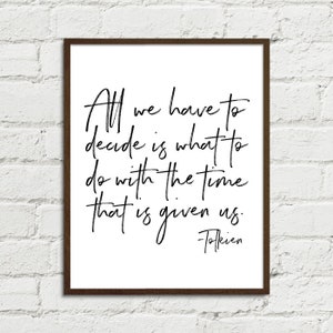 All we have to decide is what to do with the time that is given us - 8x10, 11x14, 16x20 JPGs - Tolkien Book Quote - Art Printable DOWNLOAD