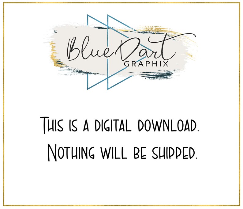 May include: A digital download graphic with a blue and gold abstract design. The text "Blue Dart Graphix" is in a handwritten font. The text "This is a digital download. Nothing will be shipped." is below the design.