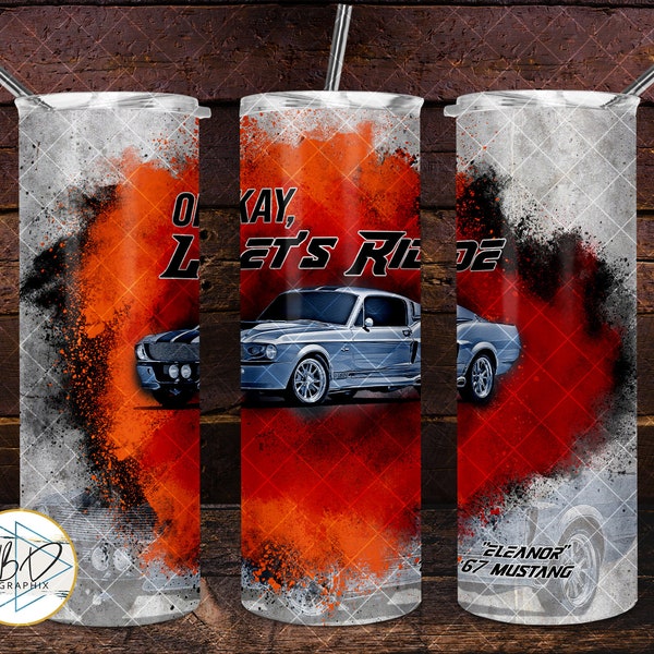 67 Eleanor Mustang - Gone in 60 Seconds - Okay, Let's Ride | 20oz & 30oz Skinny Tumbler PNG Sublimation File | DD172