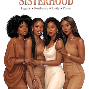 May include: Illustration featuring four women of color, embracing each other. The image has the word "SISTERHOOD" at the top, with the words "Legacy, Resilience, Unity, Power" below. The women are wearing neutral-toned clothing.