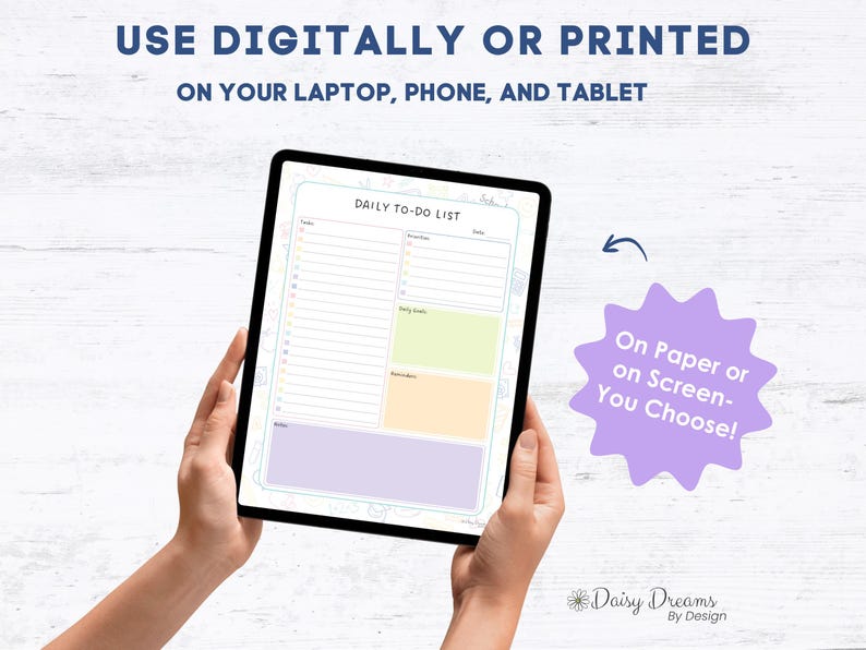 May include: A digital daily to-do list displayed on a tablet. The tablet is held by hands and features a colorful layout with sections for tasks, priorities, and notes. Text at the top reads "USE DIGITALLY OR PRINTED". A purple starburst graphic says "On Paper or on Screen - You Choose!"