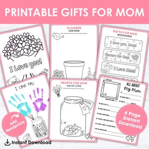 May include: A collection of printable gifts for Mom, featuring coloring pages and activity sheets. Designs include floral arrangements, handprints, bookmarks, and a jar of hearts. The text includes "I Love You" and "All About My Mom."
