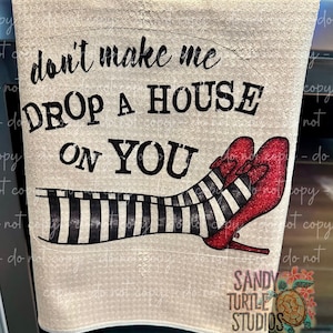 Don't Make Me Drop A House On You! Kitchen Dish Microfiber Waffle Weave Towel-White/Cream Colored. Ruby Slippers Witch Wizard of Oz Inspired