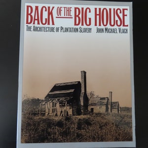 Back of the Big House Architecture of Plantation Slavery John Michael Veach