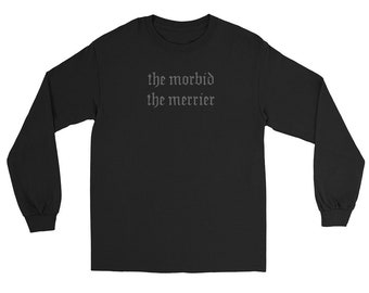 Nu goth Long Sleeve T-Shirt | Black on Black Soft grunge Pastel Tumblr Aesthetic Gothic Font Typography Sarcastic | The Morbid the Merrier