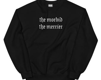 Nu goth Unisex Sweatshirt | Soft grunge Pastel Tumblr Aesthetic Gothic Font Typography clothing Sarcastic | The Morbid the Merrier