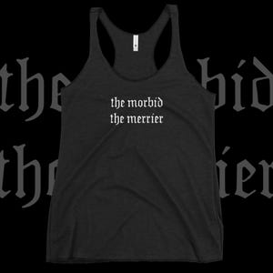 Nu Goth Womens Racerback Tank Top Shirt | Soft grunge Pastel Tumblr Aesthetic Gothic Font Typography clothing | The Morbid the Merrier
