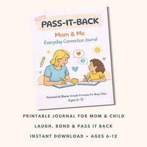 May include: A white journal titled "PASS-IT-BACK Mom & Me Everyday Connection Journal" with illustrations of a mother and child. The journal includes the text "Connect & Share: Simple Prompts for Busy Days" and "Ages 6-12". Additional text reads "PRINTABLE JOURNAL FOR MOM & CHILD".