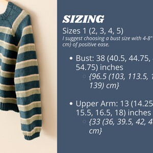 May include: A teal and cream striped jumper with a round neckline and long sleeves. The jumper is hanging on a wooden hanger. Sizing information is provided in inches and centimetres. Sizes 1 (2, 3, 4, 5). I suggest choosing a bust size with 4-8" (10-20 cm) of positive ease. Bust: 38 (40.5, 44.75, 48, 54.75) inches {96.5 (103, 113.5, 122, 139) cm}. Upper Arm: 13 (14.25, 15.5, 16.5, 18) inches {33 (36, 39.5, 42, 45.5) cm}.
