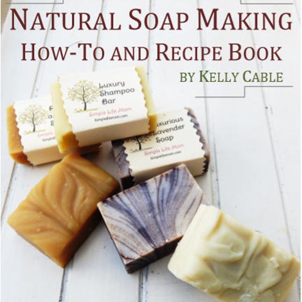 NATURAL SOAP MAKING How-to and Recipe EBook, all natural cold process soap, shampoo bars, natural coloring, oil properties, troubleshooting