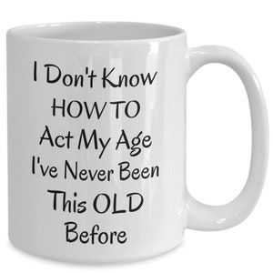 Funny Coffee Mug: I Don&#39;t Know How To Act My Age