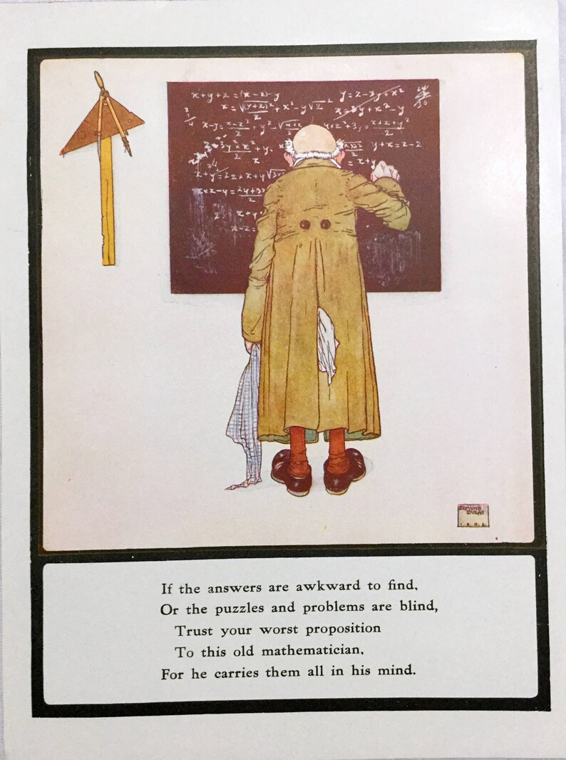 May include: An illustration of an older person in a brown coat and a white shirt writing math equations on a chalkboard. The text below the image reads: "If the answers are awkward to find, Or the puzzles and problems are blind, Trust your worst proposition To this old mathematician, For he carries them all in his mind."