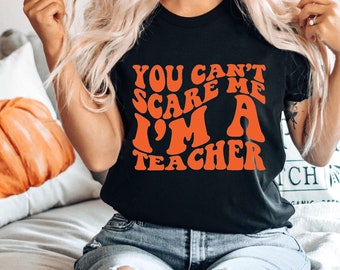 Halloween Teacher Tshirt,  Funny Teacher Shirt, Fall Teacher Shirt, You Can't Scare me I'm a Teacher Shirt, Gifs for Teachers