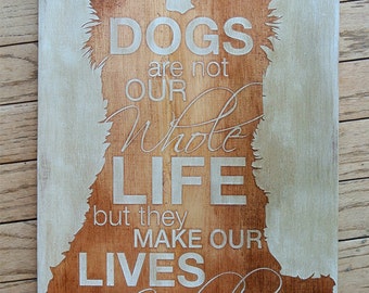 Dogs are not our Whole Life but they make our Lives Whole - Yorkie - Yorkshire Terrier - Painted Wood Sign - Wall Decor - Quote Sign