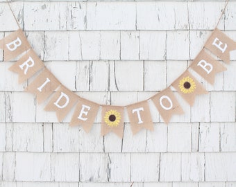 Bride to be Banner, Bride to be bunting garland, Engagement, Sunflower Bridal Shower Decor, Wedding,  Sunflower Burlap Banner Photo Prop