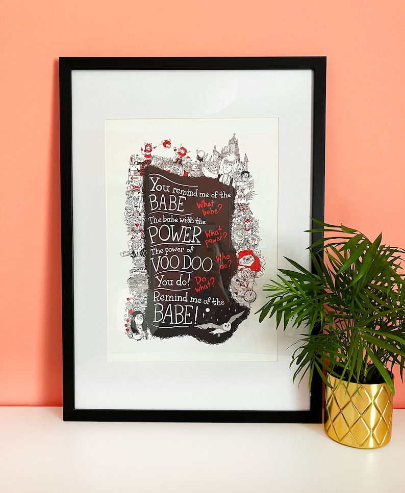 A3 print illustrating the song lyrics from 'Dance Magic', from the film Labyrinth. Illustrated characters and places from the Labyrinth world border the song lyrics.
"You remind me of the babe."
"What babe?"