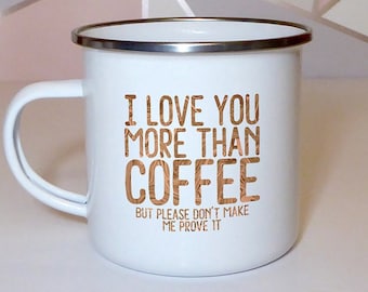 Overflowing love in every sip: 'I love you more than coffee, but please don't make me prove it' Enamel mug for heartfelt expressions!