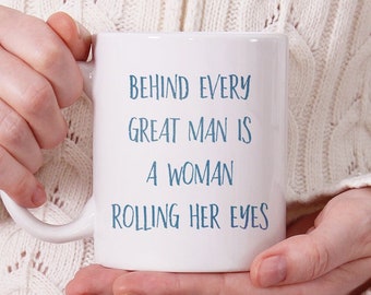 Funny printed mug "Behind every great man is a woman rolling her eyes" perfect gift for anniversaries and weddings comedy mug humorous