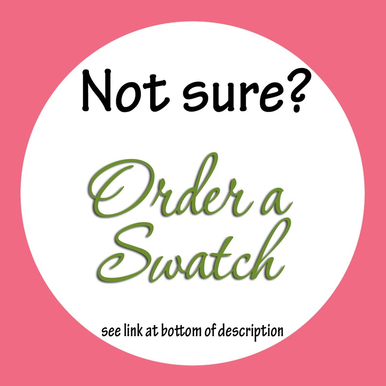 May include: A white circle on a pink background with the text "Not sure? Order a Swatch" in black and green script. The text "see link at bottom of description" is below the circle.